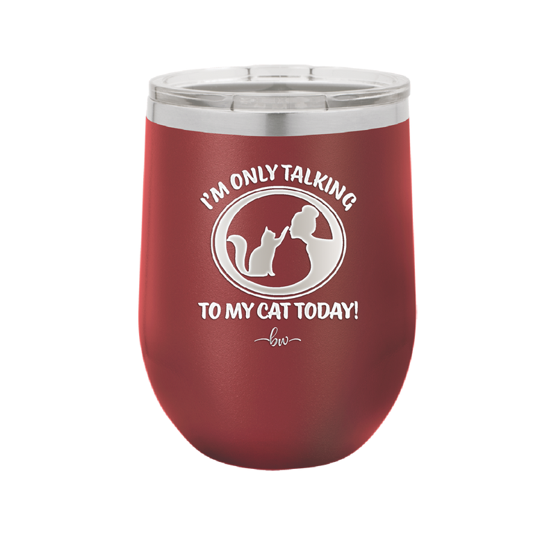 I'm Only Talking to My Cat Today - Laser Engraved Stainless Steel Drinkware - 1115 -