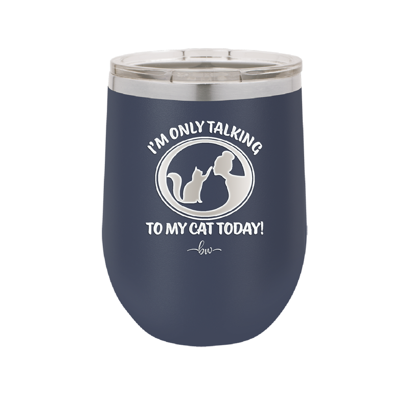 I'm Only Talking to My Cat Today - Laser Engraved Stainless Steel Drinkware - 1115 -