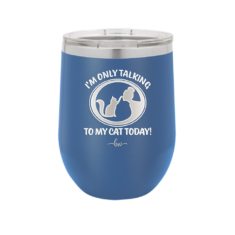 I'm Only Talking to My Cat Today - Laser Engraved Stainless Steel Drinkware - 1115 -