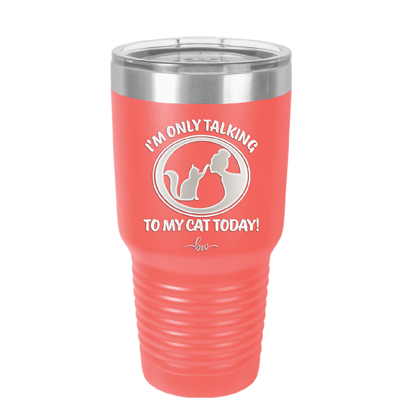 I'm Only Talking to My Cat Today - Laser Engraved Stainless Steel Drinkware - 1115 -