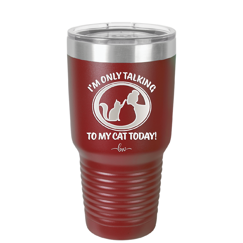 I'm Only Talking to My Cat Today - Laser Engraved Stainless Steel Drinkware - 1115 -