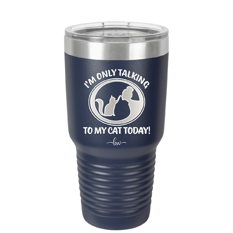 I'm Only Talking to My Cat Today - Laser Engraved Stainless Steel Drinkware - 1115 -