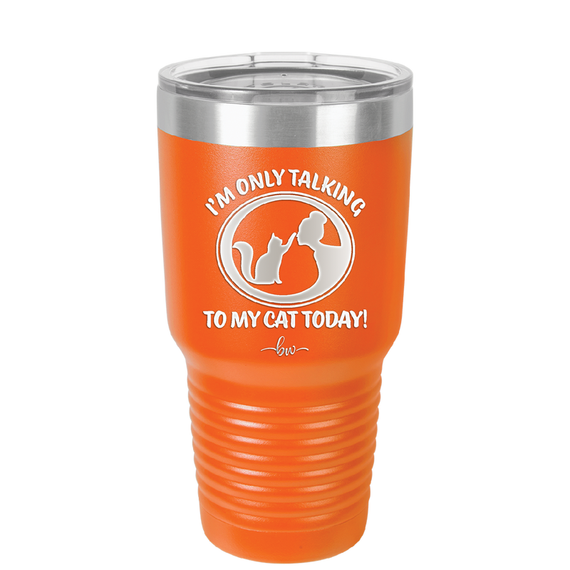 I'm Only Talking to My Cat Today - Laser Engraved Stainless Steel Drinkware - 1115 -