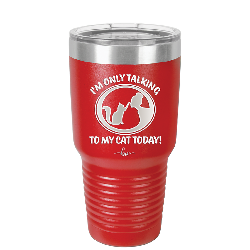 I'm Only Talking to My Cat Today - Laser Engraved Stainless Steel Drinkware - 1115 -