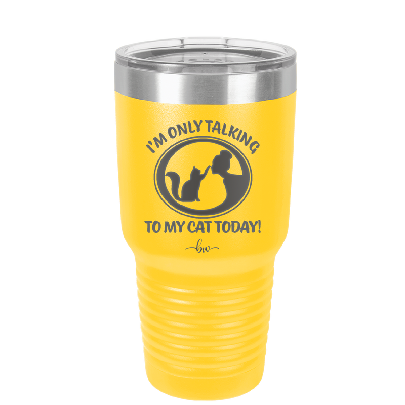 I'm Only Talking to My Cat Today - Laser Engraved Stainless Steel Drinkware - 1115 -