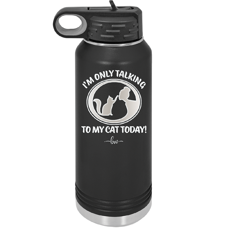 I'm Only Talking to My Cat Today - Laser Engraved Stainless Steel Drinkware - 1115 -