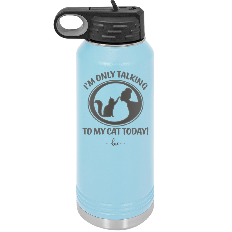 I'm Only Talking to My Cat Today - Laser Engraved Stainless Steel Drinkware - 1115 -