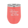 I May Be a Bad Influence But Damn I'm Fun - Laser Engraved Stainless Steel Drinkware - 1117 -
