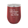 I May Be a Bad Influence But Damn I'm Fun - Laser Engraved Stainless Steel Drinkware - 1117 -