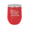 I May Be a Bad Influence But Damn I'm Fun - Laser Engraved Stainless Steel Drinkware - 1117 -