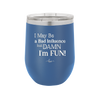 I May Be a Bad Influence But Damn I'm Fun - Laser Engraved Stainless Steel Drinkware - 1117 -