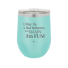 I May Be a Bad Influence But Damn I'm Fun - Laser Engraved Stainless Steel Drinkware - 1117 -