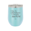 I May Be a Bad Influence But Damn I'm Fun - Laser Engraved Stainless Steel Drinkware - 1117 -