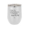 I May Be a Bad Influence But Damn I'm Fun - Laser Engraved Stainless Steel Drinkware - 1117 -