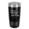 I May Be a Bad Influence But Damn I'm Fun - Laser Engraved Stainless Steel Drinkware - 1117 -
