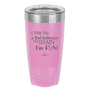 I May Be a Bad Influence But Damn I'm Fun - Laser Engraved Stainless Steel Drinkware - 1117 -