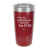 I May Be a Bad Influence But Damn I'm Fun - Laser Engraved Stainless Steel Drinkware - 1117 -