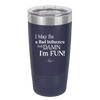 I May Be a Bad Influence But Damn I'm Fun - Laser Engraved Stainless Steel Drinkware - 1117 -