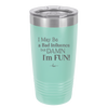 I May Be a Bad Influence But Damn I'm Fun - Laser Engraved Stainless Steel Drinkware - 1117 -
