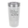 I May Be a Bad Influence But Damn I'm Fun - Laser Engraved Stainless Steel Drinkware - 1117 -