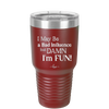 I May Be a Bad Influence But Damn I'm Fun - Laser Engraved Stainless Steel Drinkware - 1117 -