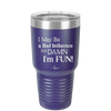 I May Be a Bad Influence But Damn I'm Fun - Laser Engraved Stainless Steel Drinkware - 1117 -