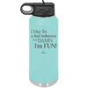 I May Be a Bad Influence But Damn I'm Fun - Laser Engraved Stainless Steel Drinkware - 1117 -