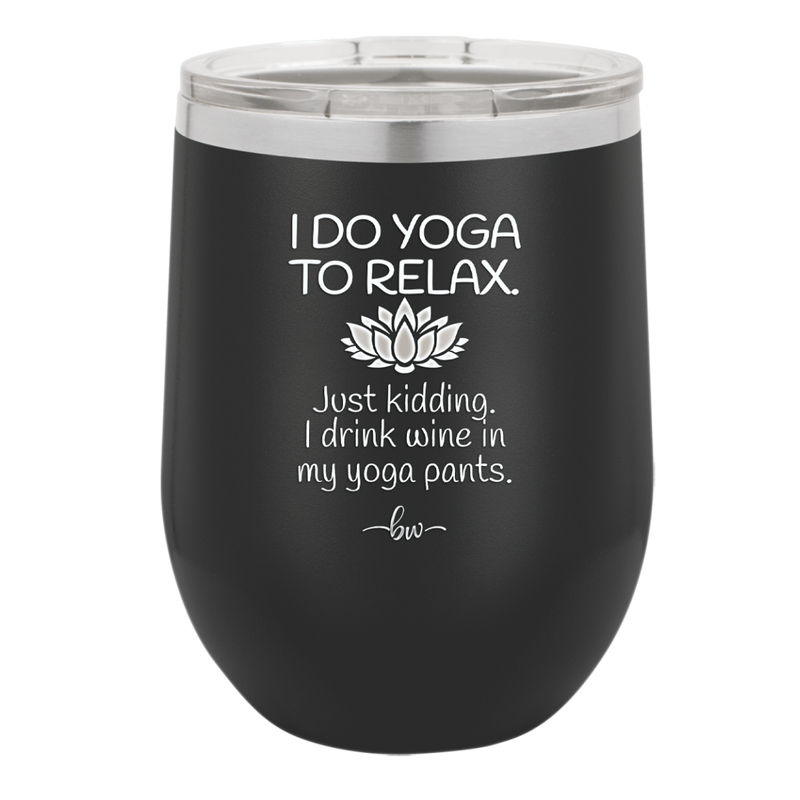 I Do Yoga Just Kidding I Drink Wine in My Yoga Pants - Laser Engraved Stainless Steel Drinkware - 1118 -