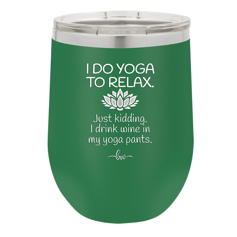 I Do Yoga Just Kidding I Drink Wine in My Yoga Pants - Laser Engraved Stainless Steel Drinkware - 1118 -