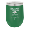 I Do Yoga Just Kidding I Drink Wine in My Yoga Pants - Laser Engraved Stainless Steel Drinkware - 1118 -