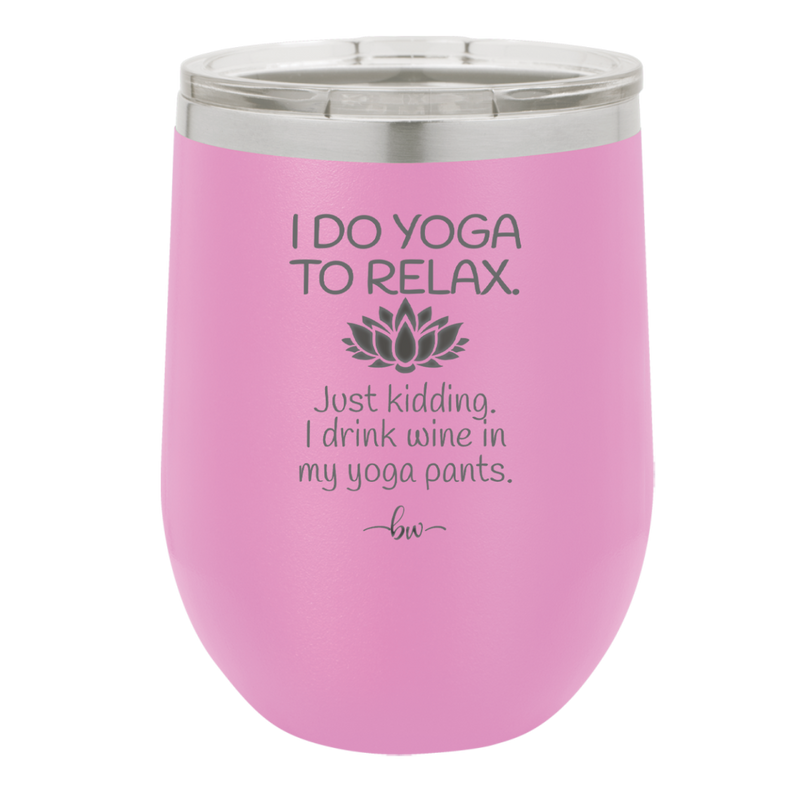 I Do Yoga Just Kidding I Drink Wine in My Yoga Pants - Laser Engraved Stainless Steel Drinkware - 1118 -