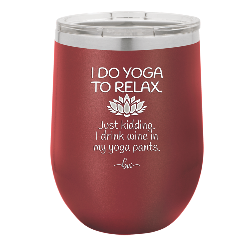 I Do Yoga Just Kidding I Drink Wine in My Yoga Pants - Laser Engraved Stainless Steel Drinkware - 1118 -