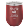 I Do Yoga Just Kidding I Drink Wine in My Yoga Pants - Laser Engraved Stainless Steel Drinkware - 1118 -