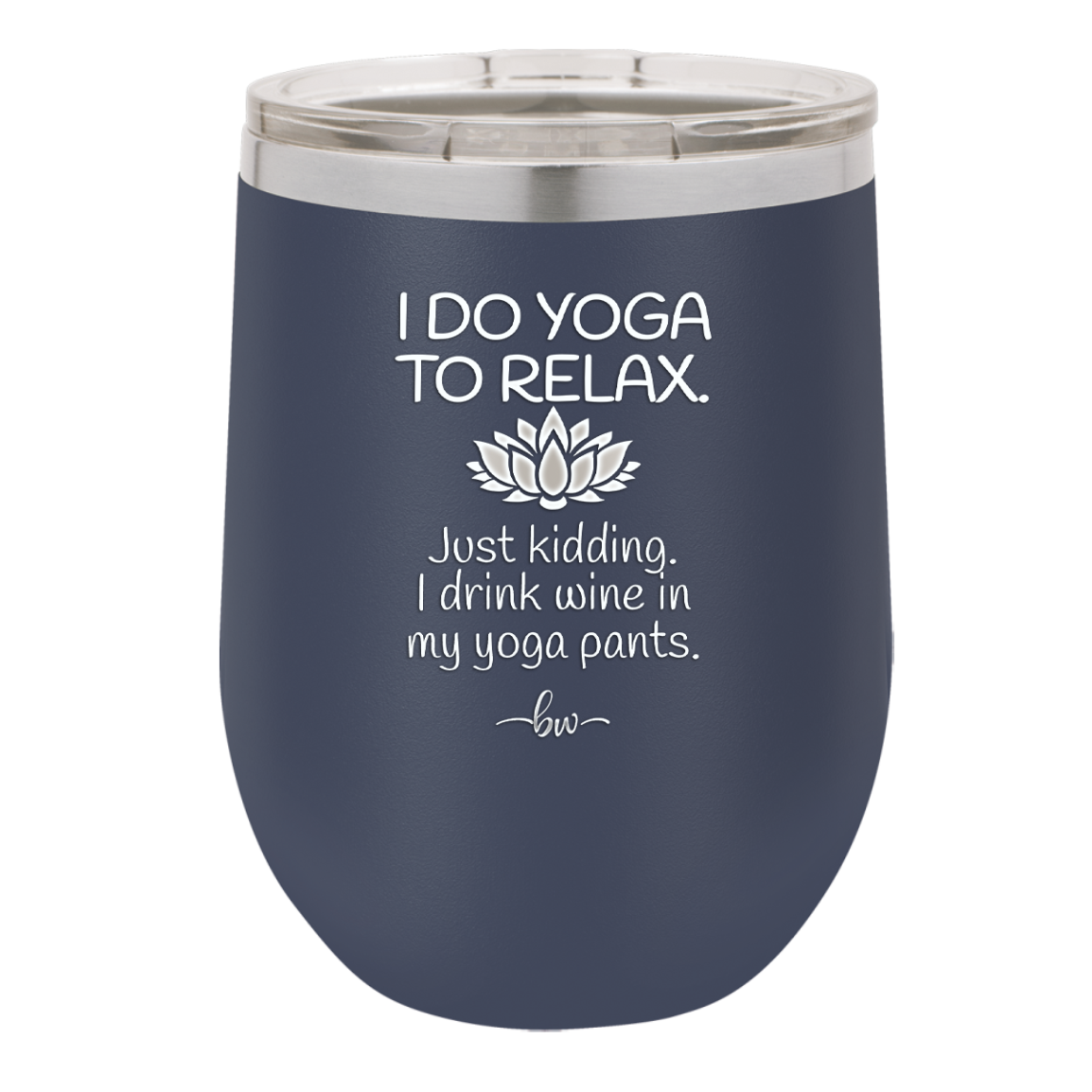 I Do Yoga Just Kidding I Drink Wine in My Yoga Pants - Laser Engraved Stainless Steel Drinkware - 1118 -