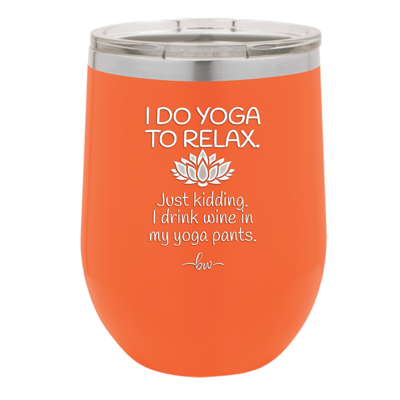 I Do Yoga Just Kidding I Drink Wine in My Yoga Pants - Laser Engraved Stainless Steel Drinkware - 1118 -