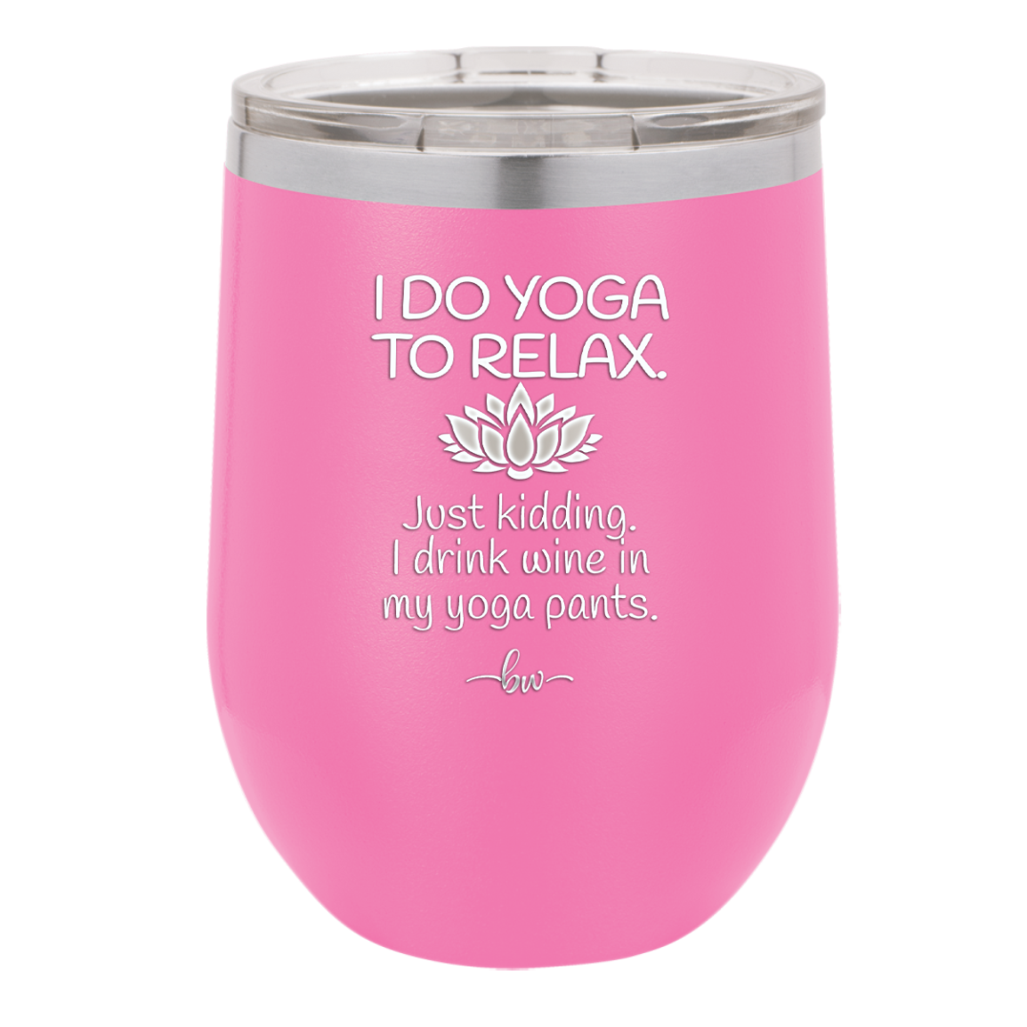 I Do Yoga Just Kidding I Drink Wine in My Yoga Pants - Laser Engraved Stainless Steel Drinkware - 1118 -