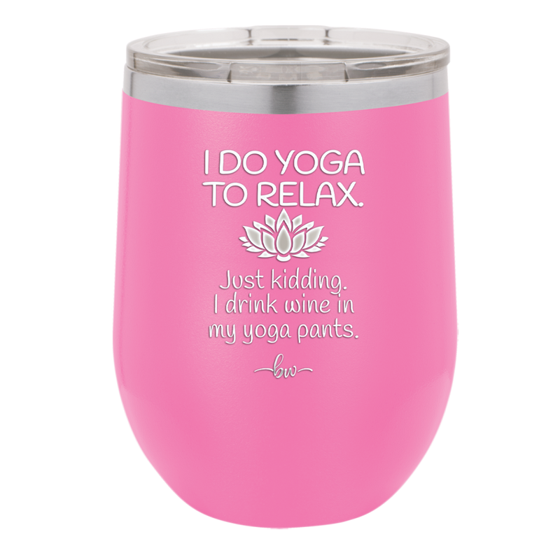 I Do Yoga Just Kidding I Drink Wine in My Yoga Pants - Laser Engraved Stainless Steel Drinkware - 1118 -
