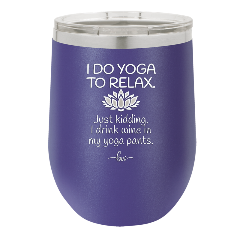 I Do Yoga Just Kidding I Drink Wine in My Yoga Pants - Laser Engraved Stainless Steel Drinkware - 1118 -