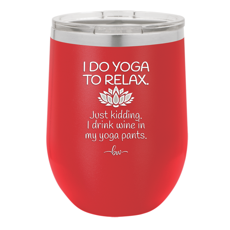 I Do Yoga Just Kidding I Drink Wine in My Yoga Pants - Laser Engraved Stainless Steel Drinkware - 1118 -