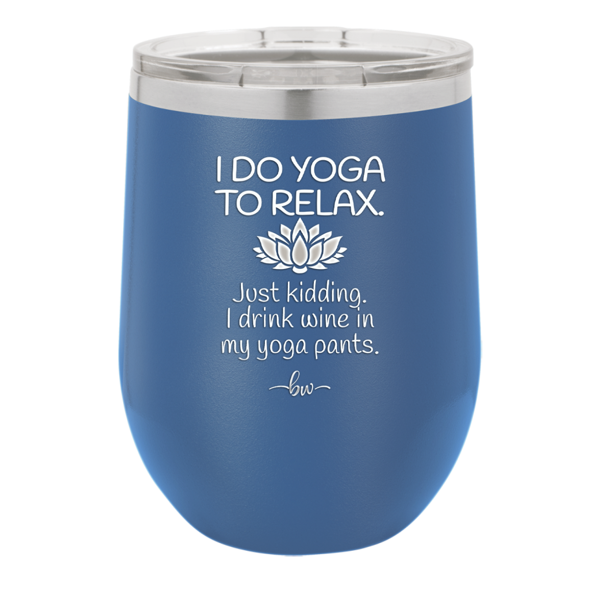 I Do Yoga Just Kidding I Drink Wine in My Yoga Pants - Laser Engraved Stainless Steel Drinkware - 1118 -
