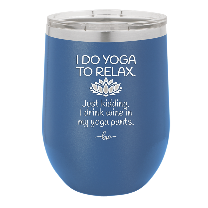 I Do Yoga Just Kidding I Drink Wine in My Yoga Pants - Laser Engraved Stainless Steel Drinkware - 1118 -