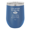 I Do Yoga Just Kidding I Drink Wine in My Yoga Pants - Laser Engraved Stainless Steel Drinkware - 1118 -