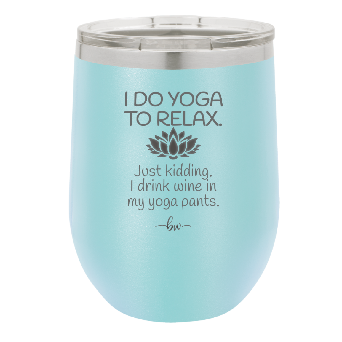 I Do Yoga Just Kidding I Drink Wine in My Yoga Pants - Laser Engraved Stainless Steel Drinkware - 1118 -