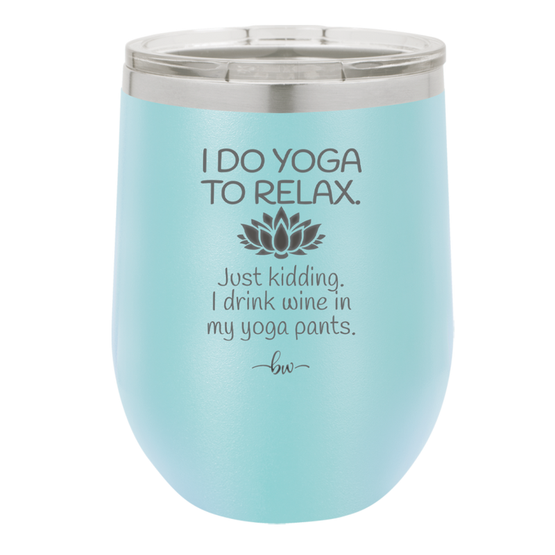 I Do Yoga Just Kidding I Drink Wine in My Yoga Pants - Laser Engraved Stainless Steel Drinkware - 1118 -