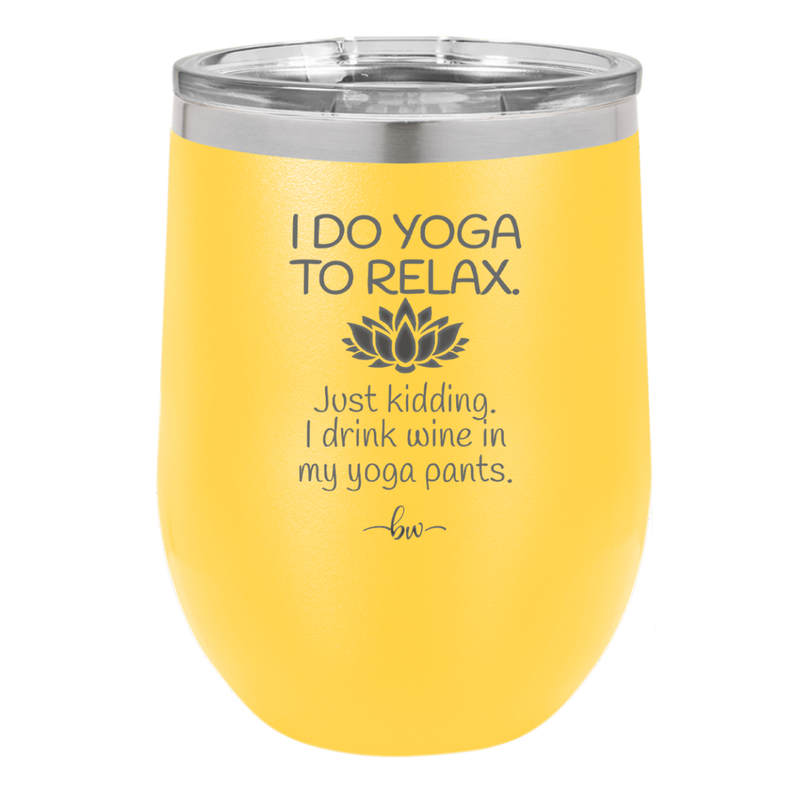 I Do Yoga Just Kidding I Drink Wine in My Yoga Pants - Laser Engraved Stainless Steel Drinkware - 1118 -