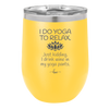 I Do Yoga Just Kidding I Drink Wine in My Yoga Pants - Laser Engraved Stainless Steel Drinkware - 1118 -