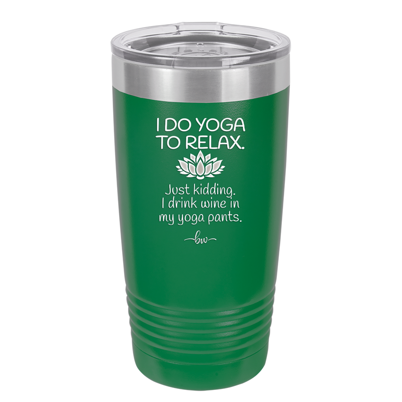 I Do Yoga Just Kidding I Drink Wine in My Yoga Pants - Laser Engraved Stainless Steel Drinkware - 1118 -