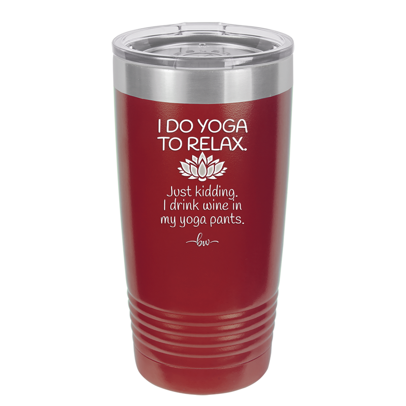 I Do Yoga Just Kidding I Drink Wine in My Yoga Pants - Laser Engraved Stainless Steel Drinkware - 1118 -