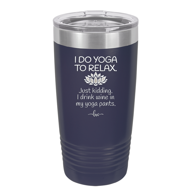 I Do Yoga Just Kidding I Drink Wine in My Yoga Pants - Laser Engraved Stainless Steel Drinkware - 1118 -