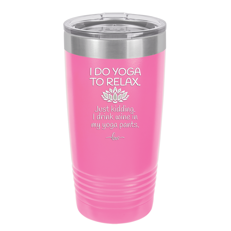 I Do Yoga Just Kidding I Drink Wine in My Yoga Pants - Laser Engraved Stainless Steel Drinkware - 1118 -